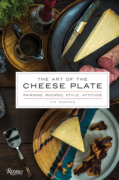 The Art of the Cheese Plate by Tia Keenan
